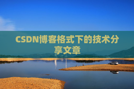 CSDN博客格式下的技术分享文章